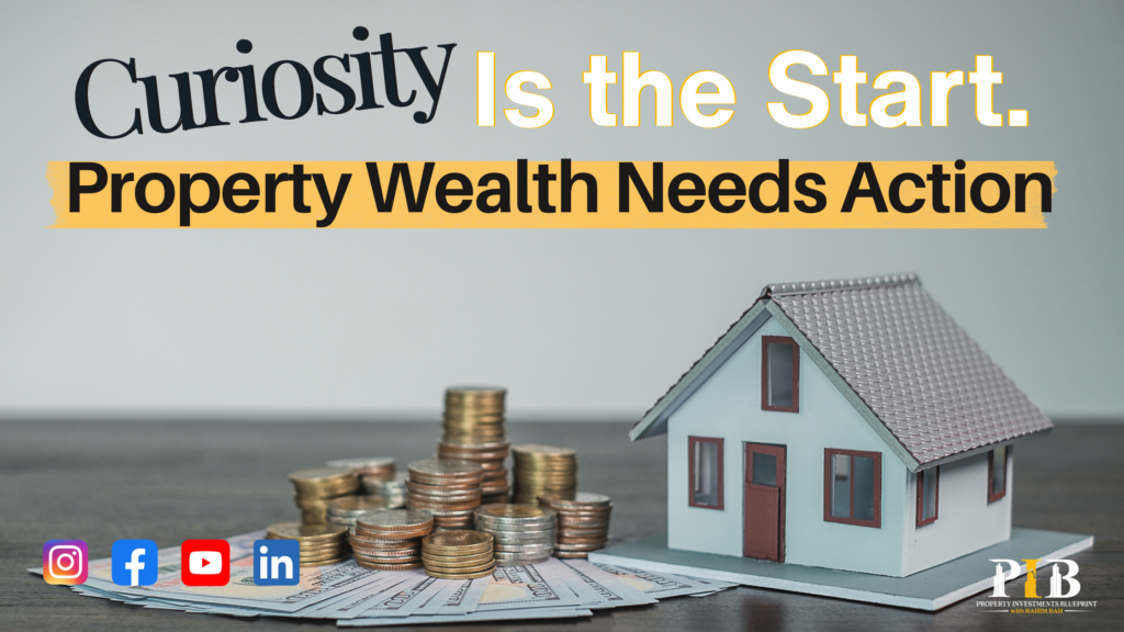 property investment blueprint
curiosity is the start property wealth needs action